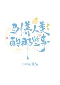 驯养人类的那些事by无罪国度免费阅读