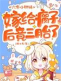嫁给瘸子后竟三胎了最新章节免费阅读