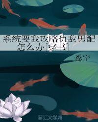 系统要我攻略仇敌男配怎么办笔趣阁