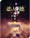 迷人的她快穿无防盗章