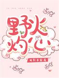 野火灼心短剧全集免费观看