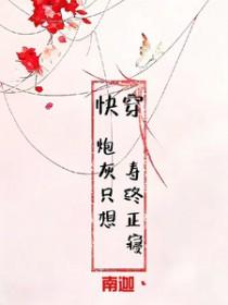 快穿炮灰只想寿终正寝 南迦