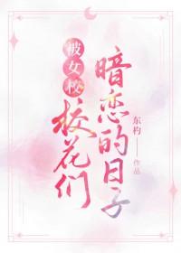 被女校校花们暗恋的日子免费阅读无弹窗