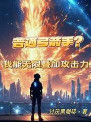 普通弓箭手?我能无限叠加攻击力免费动漫