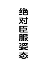 绝对臣服姿态(女强制男h)免费阅读全文